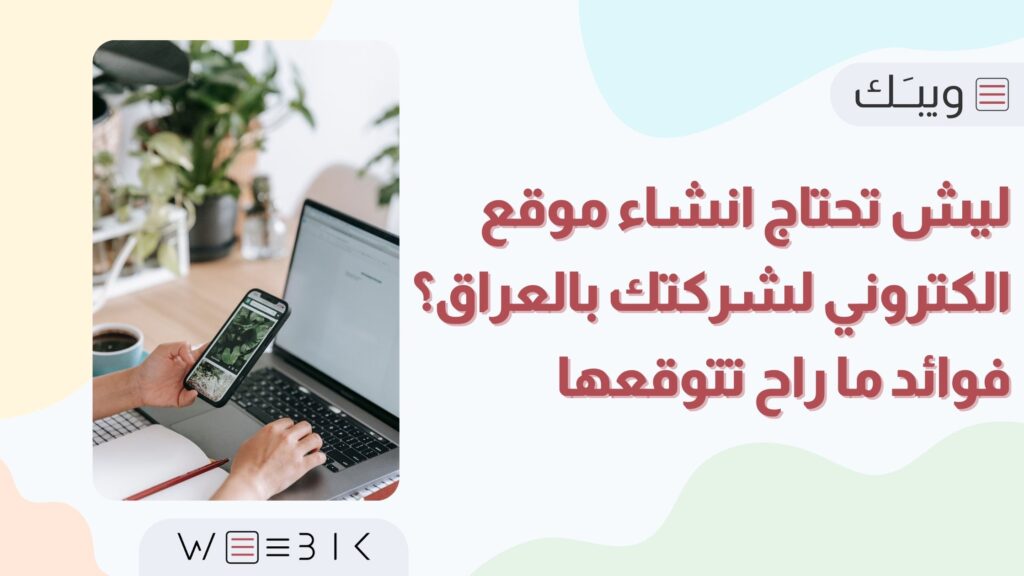 ليش تحتاج انشاء موقع الكتروني لشركتك بالعراق؟ فوائد ما راح تتوقعها